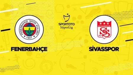 Fenerbahçe – Sivasspor maçı ne zaman? Saat kaçta? Hangi kanalda?