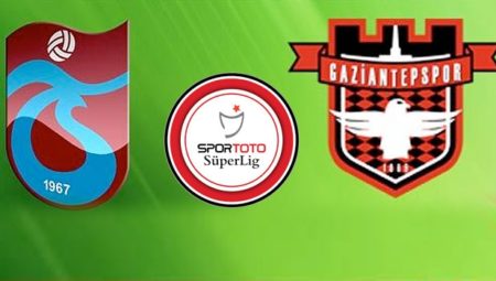 Gaziantepspor – Trabzonspor maçı muhtemel 11’ler